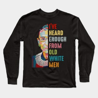 I've-Heard-Enough-From-Old-White-Men Long Sleeve T-Shirt